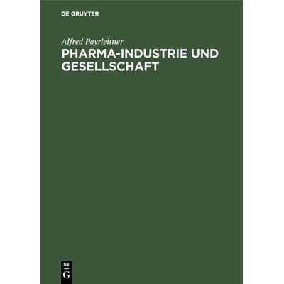 Pharma-Industrie und Gesellschaft, Gebundene Ausgabe von Alfred Payrleitner, De Gruyter, 978-3-11-111125-4