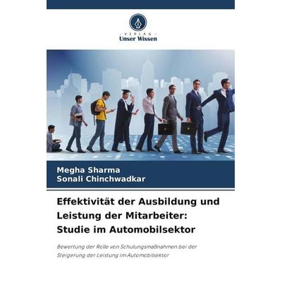 Effektivität der Ausbildung und Leistung der Mitarbeiter: Studie im Automobilsektor, Taschenbuch von Megha Sharma,Sonali Chinchwadkar, Verlag Unser