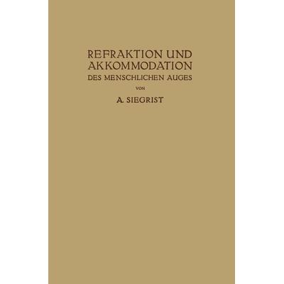 Refraktion und Akkommodation des Menschlichen Auges, Taschenbuch von A. Siegrist, Springer Berlin, 978-3-642-98223-1