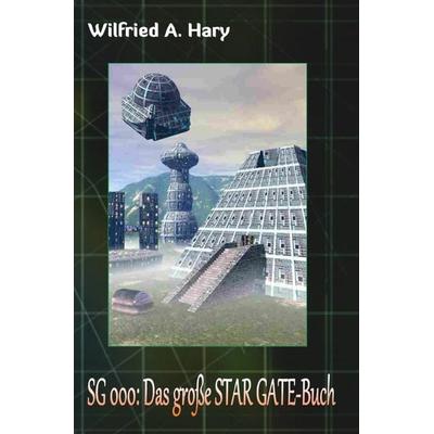 STAR GATE - Buchausgabe / STAR GATE Buchausgabe 000: Das große STAR GATE-Buch, Taschenbuch von Wilfried A. Hary, Epubli, 978-3-7584-2469-4
