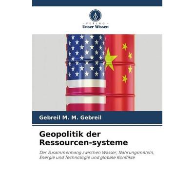 Geopolitik der Ressourcen-systeme, Taschenbuch von Gebreil M. M. Gebreil, Verlag Unser Wissen, 978-620-9-82933-8