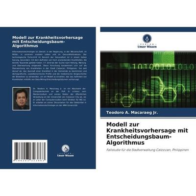 Modell zur Krankheitsvorhersage mit Entscheidungsbaum-Algorithmus, Taschenbuch von Teodoro A. Macaraeg Jr., Verlag Unser Wissen, 978-620-3-32386-3