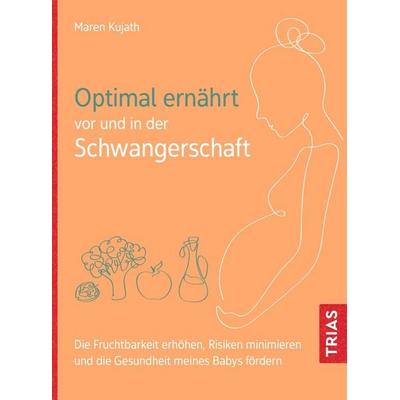 Optimal ernährt vor und in der Schwangerschaft, Taschenbuch von Maren Kujath, TRIAS, 978-3-432-11666-2