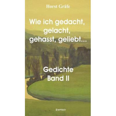 Wie ich gedacht, gelacht, gehasst, geliebt ... Gedichtsammlung Band II, Taschenbuch von Horst Gräfe, Engelsdorfer Verlag, 978-3-96940-127-9
