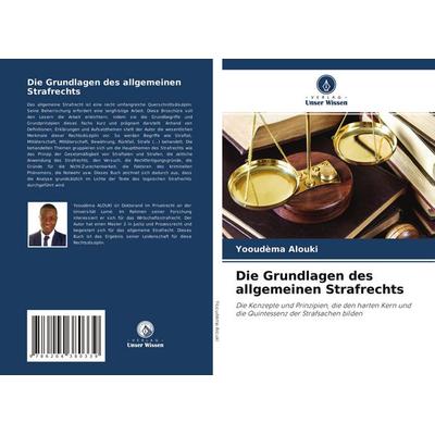 Die Grundlagen des allgemeinen Strafrechts, Taschenbuch von Yooudèma ALOUKI, Verlag Unser Wissen, 978-620-4-38033-9