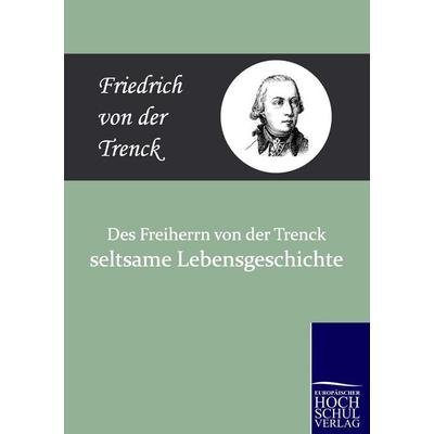 Des Freiherrn von der Trenck seltsame Lebensgeschichte, Taschenbuch von Friedrich der Trenck, EHV Academicpress, 978-3-86741-313-8