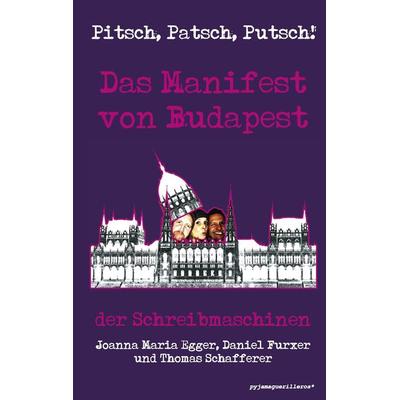 Pitsch, Patsch, Putsch! Das Manifest von Budapest, Taschenbuch von Thomas Schafferer,Joanna Maria Egger,Daniel Furxer, BoD - Books on Demand,