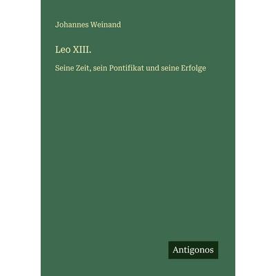Leo XIII., Taschenbuch von Johannes Weinand, Antigonos Verlag, 978-3-563-96404-0
