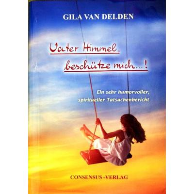 Vater Himmel, beschütze mich ...!, Gebundene Ausgabe von van Gila Delden, Consensus-Verlag, 978-3-9819066-3-9