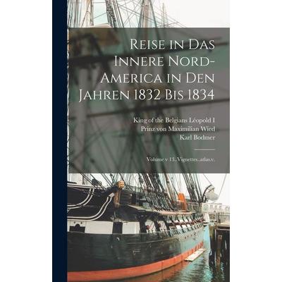 Reise in das innere Nord-America in den Jahren 1832 bis 1834; Volume v 13..Vignettes..atlas.v., Gebundene Ausgabe von , Legare Street Press,