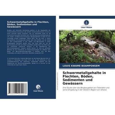 Schwermetallgehalte in Flechten, Böden, Sedimenten und Gewässern, Taschenbuch von Louis Kwame Boamponsem, Verlag Unser Wissen, 978-620-3-29556-6
