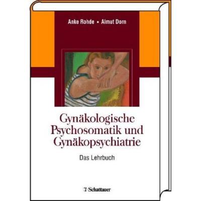 Gynäkologische Psychosomatik und Gynäkopsychiatrie, Gebundene Ausgabe von Anke Rohde,Almut Dorn, Schattauer, 978-3-7945-2460-0