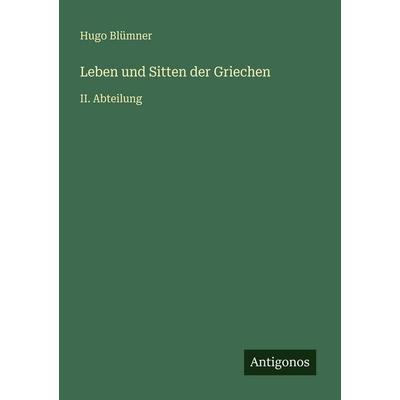 Leben und Sitten der Griechen, Taschenbuch von Hugo Blümner, Antigonos Verlag, 978-3-566-04587-6