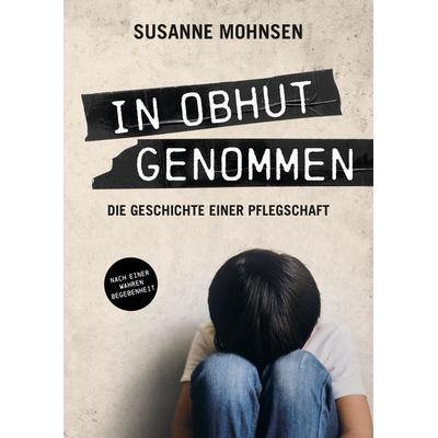 In Obhut genommen, Gebundene Ausgabe von Susanne Mohnsen, Tredition, 978-3-347-68337-2