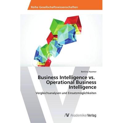 Business Intelligence vs. Operational Business Intelligence, Taschenbuch von Bettina Huemer, AV Akademikerverlag, 978-3-639-44311-0