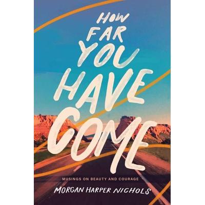How Far You Have Come, Gebundene Ausgabe von Morgan Harper Nichols, Harper Collins Publ. USA, 978-0-310-45659-9