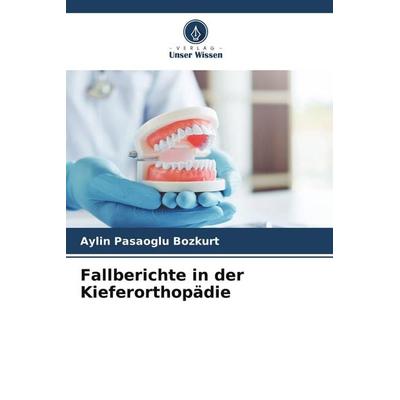 Fallberichte in der Kieferorthopädie, Taschenbuch von Aylin Pasaoglu Bozkurt, Verlag Unser Wissen, 978-620-5-60173-0