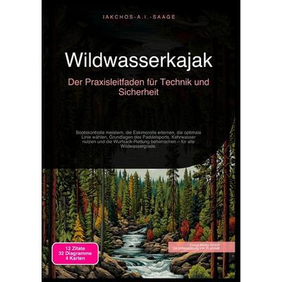 Wildwasserkajak: Der Praxisleitfaden für Technik und Sicherheit, Taschenbuch von Iakchos A.I. Saage, Epubli, 978-3-565-24538-3