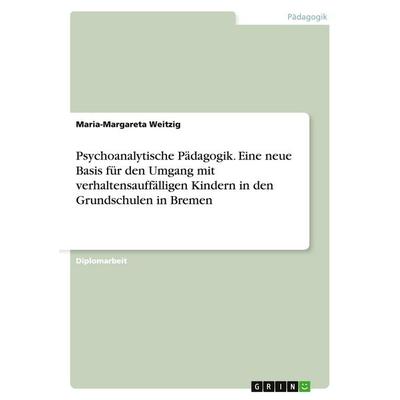 Psychoanalytische Pädagogik. Eine neue Basis für den Umgang mit verhaltensauffälligen Kindern in den Grundschulen in Bremen, Taschenbuch von