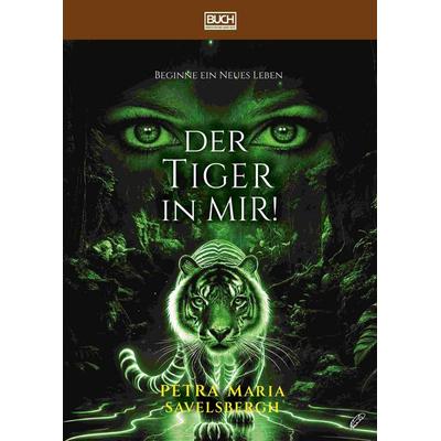 Der Tiger in mir, Gebundene Ausgabe von Savelsbergh Petra Maria, BUCH – Bewusstsein und Chance Heute, 978-3-96332-983-8