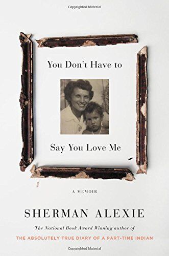 Sherman Alexie - You Don't Have to Say You Love Me: A Memoir - Preis vom 09.10.2026 07:28:09 h