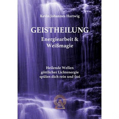 Geistheilung, Gebundene Ausgabe von Kevin J. Hartwig, BoD – Books on Demand, 978-3-695-74316-2
