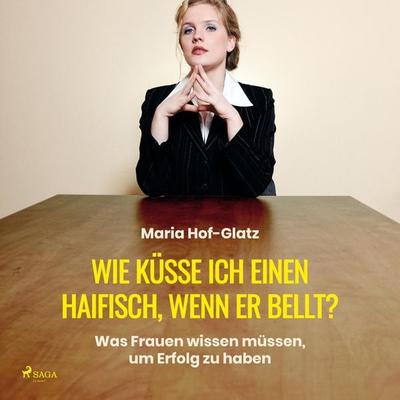 Wie küsse ich einen Haifisch, wenn er bellt? (Ungekürzt) - Maria Hof-Glatz, Audio, 9788711965405