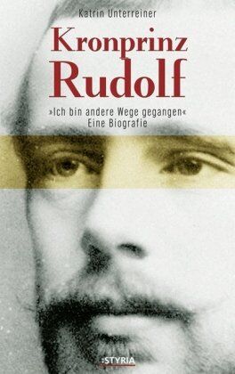 Katrin Unterreiner - Kronprinz Rudolf: Eine Biografie. Ich bin andere Wege gegangen... - Preis vom 10.10.2026 11:48:34 h