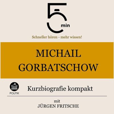 Michail Gorbatschow: Kurzbiografie kompakt - 5 Minuten,5 Minuten Biografien,Jürgen Fritsche, Audio, 9783754508763