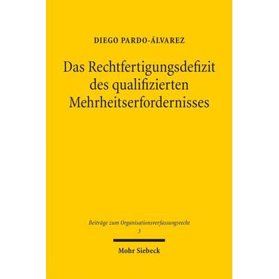 Das Rechtfertigungsdefizit des qualifizierten Mehrheitserfordernisses, Taschenbuch von Diego Pardo-Ãlvarez, Mohr Siebeck, 978-3-16-158322-3