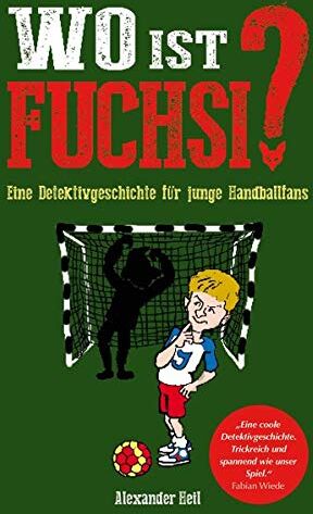 Alexander Heil - Wo ist Fuchsi? - Eine Detektivgeschichte für junge Handballfans - Preis vom 09.10.2026 07:28:09 h