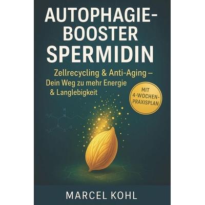 Autophagie-Booster Spermidin Zellrecycling, Anti-Aging dein Weg zu mehr Energie & Langlebigkeit, Taschenbuch von Marcel Kohl, Independently Published