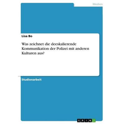 Was zeichnet die deeskalierende Kommunikation der Polizei mit anderen Kulturen aus?, Taschenbuch von Lisa Bo, GRIN, 978-3-346-67160-8