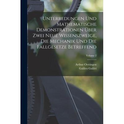 Unterredungen Und Mathematische Demonstrationen Über Zwei Neue Wissenszweige, Die Mechanik Und Die Fallgesetze Betreffend; Volume 2, Taschenbuch von