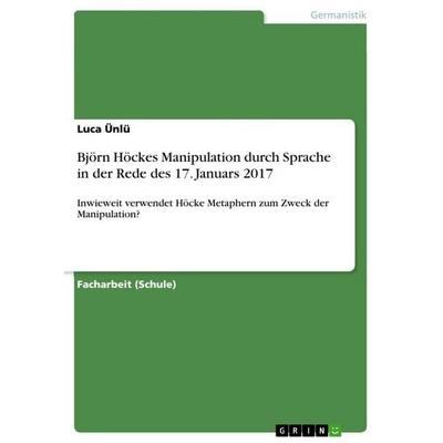 Björn Höckes Manipulation durch Sprache in der Rede des 17. Januars 2017, Taschenbuch von Luca Ünlü, GRIN, 978-3-668-75365-5