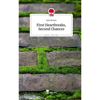 First Heartbreaks, Second Chances. Life is a Story - story.one, Gebundene Ausgabe von Sela Brown, Storylution, 978-3-7115-8869-2