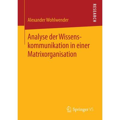 Analyse der Wissenskommunikation in einer Matrixorganisation, Taschenbuch von Alexander Wohlwender, Springer Fachmedien Wiesbaden GmbH,