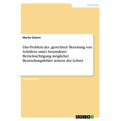 Das Problem der ;gerechten' Benotung von Schülern unter besonderer Berücksichtigung möglicher Beurteilungsfehler seitens der Lehrer, Taschenbuch von