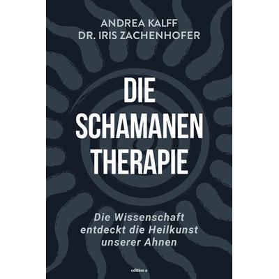Die Schamanen-Therapie, Taschenbuch von Iris Zachenhofer,Andrea Kalff, Edition a, 978-3-99001-556-8