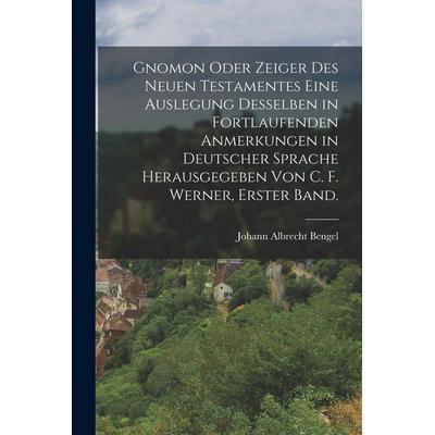 Gnomon oder Zeiger des Neuen Testamentes eine Auslegung desselben in fortlaufenden Anmerkungen in deutscher Sprache herausgegeben von C. F. Werner,
