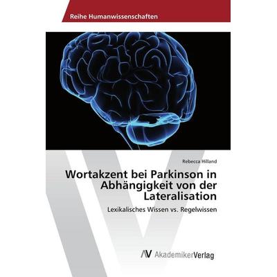 Wortakzent bei Parkinson in Abhängigkeit von der Lateralisation, Taschenbuch von Rebecca Hilland, AV Akademikerverlag, 978-3-639-84429-0