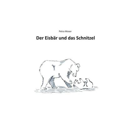 Der Eisbär und das Schnitzel, Taschenbuch von Petra Moser, BoD – Books on Demand, 978-3-7534-3989-1