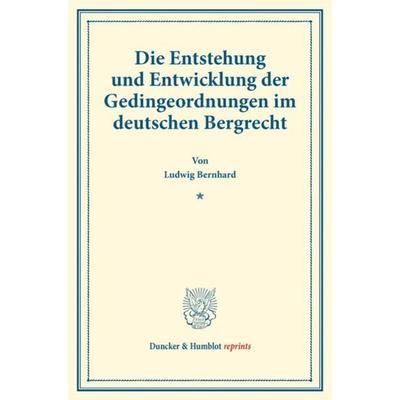 Die Entstehung und Entwicklung der Gedingeordnungen im deutschen Bergrecht., Taschenbuch von Ludwig Bernhard, Duncker & Humblot, 978-3-428-17764-6