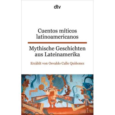 Cuentos míticos latinoamericanos Mythische Geschichten aus Lateinamerika, Taschenbuch von Osvaldo Calle Quiñonez, dtv, 978-3-423-09523-5