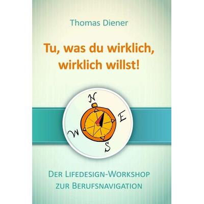 Tu, was du wirklich, wirklich willst, Gebundene Ausgabe von Thomas Diener, Tredition, 978-3-7345-1619-1