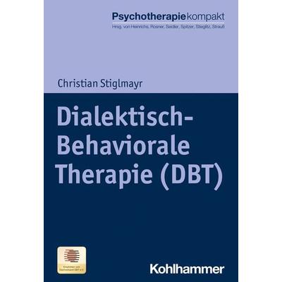 Dialektisch-Behaviorale Therapie (DBT), Taschenbuch von Christian Stiglmayr, Kohlhammer, 978-3-17-036266-6