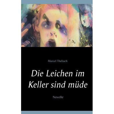 Die Leichen im Keller sind müde, Taschenbuch von Marcel Thebach, BoD – Books on Demand, 978-3-7504-2856-0