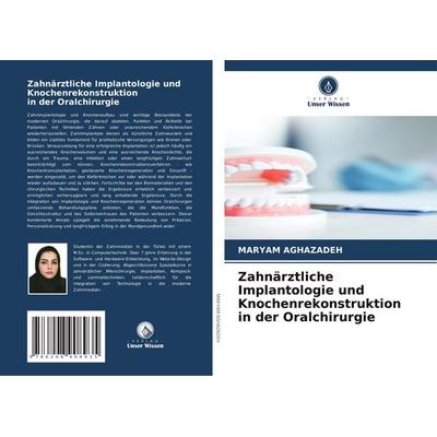 Zahnärztliche Implantologie und Knochenrekonstruktion in der Oralchirurgie, Taschenbuch von Maryam Aghazadeh, Verlag Unser Wissen, 978-620-8-90893-5