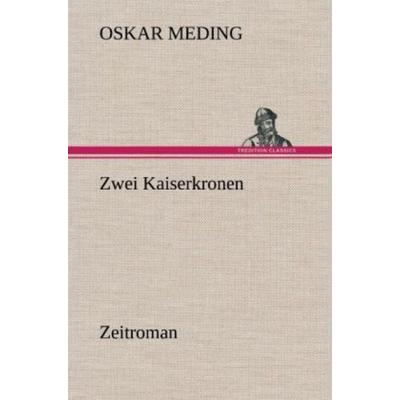 Zwei Kaiserkronen, Gebundene Ausgabe von Oskar Meding, Tredition, 978-3-8472-8628-8