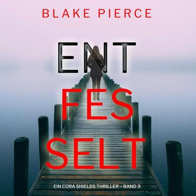 Entfesselt (Ein Cora Shields Thriller – Band 3) - Blake Pierce, Audio, 9798894821559